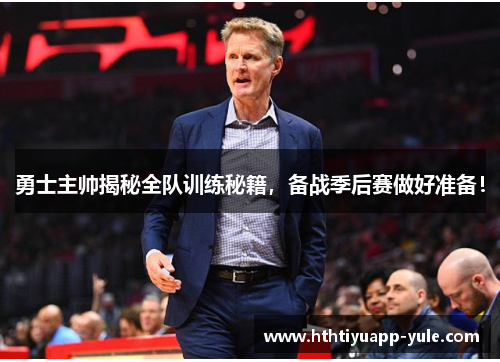 勇士主帅揭秘全队训练秘籍，备战季后赛做好准备！